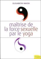 Couverture du livre « Maitrise de la force sexuelle par le yoga » de Elisabeth Haich aux éditions Ambre