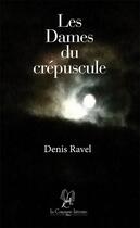 Couverture du livre « Les dames du crépuscule » de Denis Ravel aux éditions La Compagnie Litteraire