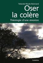 Couverture du livre « Oser la colère ; théologie d'une émotion » de Yolande Nicole Boinnard aux éditions Cabedita