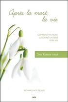 Couverture du livre « Après la mort, la vie ; comment ma mort a donné un sens à ma vie » de House Richard aux éditions Ada