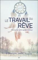 Couverture du livre « Le travail du rêve ; découvrez votre guide intérieur » de Christopher Sowton aux éditions Ada