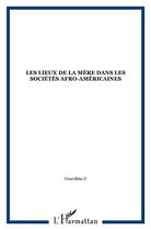 Couverture du livre « Les lieux de la mère dans les sociétés afro-américaines » de  aux éditions L'harmattan