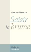 Couverture du livre « Saisir la brume » de Monique Levesque aux éditions Editions Tire-veille
