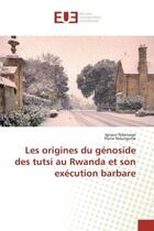 Couverture du livre « Les origines du génoside des tutsi au Rwanda et son exécution barbare » de Ignace Ndamage aux éditions Editions Universitaires Europeennes