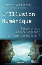 Couverture du livre « L'Illusion Numérique : Pouvons-nous encore échapper à un futur dystopique ? » de Thierry Vermeeren aux éditions Librinova