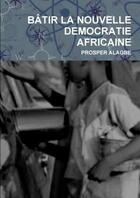 Couverture du livre « Batir la nouvelle democratie africaine » de Alagbe Prosper aux éditions Lulu