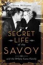 Couverture du livre « THE SECRET LIFE OF THE SAVOY - AND THE D''OYLY CARTE FAMILY » de Olivia Williams aux éditions Headline