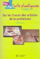 Couverture du livre « Sur les traces des artistes de la préhistoire ; cycle 3 » de Elisabeth Doumenc aux éditions Hachette Education