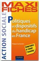 Couverture du livre « Maxi fiches : politiques et dispositifs du handicap en France » de Philippe Camberlein aux éditions Dunod