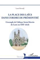 Couverture du livre « La place des laïcs dans l'ordre de prémontré : l'exemple de l'abbaye Saint-Martin de Laon au XIIIe siècle » de Laura Reverdy aux éditions L'harmattan