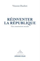 Couverture du livre « Réinventer la République ; une constitution morale » de Vincent Duclert aux éditions Armand Colin