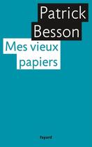 Couverture du livre « Mes vieux papiers » de Patrick Besson aux éditions Fayard