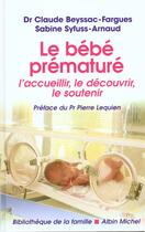 Couverture du livre « Le bebe premature - l'accueillir, le decouvrir, le soutenir » de Beyssac-Fargues aux éditions Albin Michel