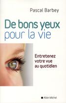 Couverture du livre « De bon yeux pour la vie ; entretenez votre vue au quotidien » de Pascal Barbey aux éditions Albin Michel