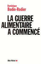 Couverture du livre « La guerre alimentaire a commence ; les enjeux de la ruee vers l'or biotech » de Dominique Bodin-Rodier aux éditions Albin Michel