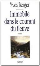 Couverture du livre « Immobile dans le courant du fleuve » de Yves Berger aux éditions Grasset