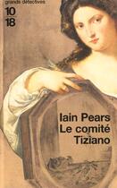 Couverture du livre « Le comite tiziano » de Iain Pears aux éditions 10/18