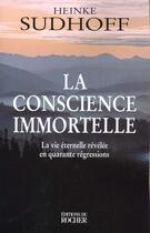 Couverture du livre « La conscience immortelle. la vie eternelle revelee en quarante regressions » de Heinke Sudhoff aux éditions Rocher