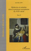 Couverture du livre « Médecins et malades dans la peinture européenne du XVIIe siècle t.2 » de Jean-Marc Levy aux éditions Editions L'harmattan