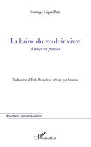 Couverture du livre « La haine du vouloir vivre ; aimer et penser » de Santiago Lopez Petit aux éditions Editions L'harmattan