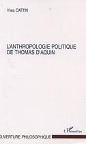 Couverture du livre « Anthropologie politique de thomas d'aquin » de Yves Cattin aux éditions Editions L'harmattan