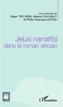 Couverture du livre « Je(ux) narratif(s) dans le roman africain » de Roger Tro Deho et Adama Coulibaly et Atcha Amangoua aux éditions Editions L'harmattan