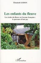 Couverture du livre « Les enfants du fleuve ; les écoles du fleuve en Guyane française : le parcours d'une psy » de Godon Elisabeth aux éditions L'harmattan