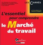 Couverture du livre « L'essentiel pour comprendre le marché du travail » de Laurent Braquet aux éditions Gualino