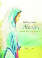 Couverture du livre « Marie, mère de l'amour » de Guillaume Charpin aux éditions Amalthee