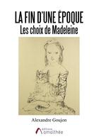 Couverture du livre « La fin d'une époque ; les choix de Madeleine » de Goujon Alexandre aux éditions Amalthee