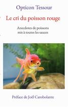 Couverture du livre « Le cri du poisson rouge : Anecdotes de poissons mis à toutes les sauces » de Tessour Opticon aux éditions Books On Demand