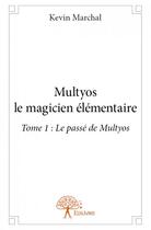 Couverture du livre « Multyos le magicien elementaire - t01 - multyos le magicien elementaire - tome 1 : le passe de multy » de Marchal Kevin aux éditions Edilivre