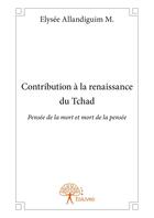 Couverture du livre « Contribution à la renaissance du Tchad » de Elysee Allandiguim M. aux éditions Editions Edilivre