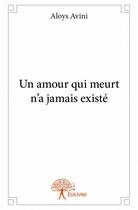 Couverture du livre « Un amour qui meurt n'a jamais existé » de Avini Aloys aux éditions Edilivre