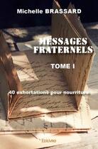 Couverture du livre « Messages fraternels t.1 ; quarante exhortations pour nourriture » de Michelle Brassard aux éditions Edilivre