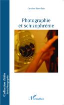 Couverture du livre « Photographie et schizophrénie » de Caroline Blanvillain aux éditions L'harmattan