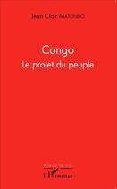 Couverture du livre « Congo, le projet du peuple » de Jean Clair Matondo aux éditions L'harmattan