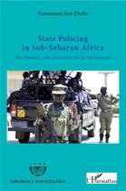 Couverture du livre « State policing in Sub-Saharan Africa ; the weakest link of security sector governance » de Fatoumata Sira Diallo aux éditions L'harmattan