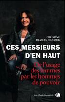 Couverture du livre « Ces messieurs d'en haut... de l'usage des femmes par les hommes de pouvoir » de Christine Deviers-Joncour aux éditions Jean-claude Gawsewitch