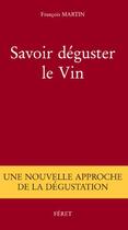 Couverture du livre « Savoir deguster le vin ; une nouvelle approche de dégustation » de Francois Martin aux éditions Feret