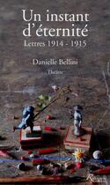 Couverture du livre « Un instant d'éternité ; lettres 1914-1915 » de Danielle Bellini aux éditions Riveneuve