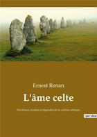 Couverture du livre « L'ame celte - doctrines, mythes et legendes de la culture celtique » de Ernest Renan aux éditions Culturea