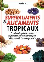 Couverture du livre « Superaliments & alicaments tropicaux » de Josie K. aux éditions Publishroom Factory