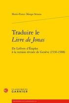 Couverture du livre « Traduire le Livre de Jonas ; de Lefèvre d'Etaples à la version révisée de Genève (1530-1588) » de Marie-France Monge-Strauss aux éditions Classiques Garnier