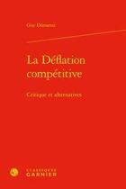 Couverture du livre « La déflation compétitive ; critique et alternatives » de Guy Demarest aux éditions Classiques Garnier