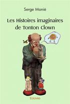 Couverture du livre « Les histoires imaginaires de tonton clown » de Monie Serge aux éditions Edilivre