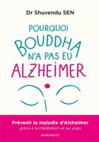 Couverture du livre « Pourquoi Bouddha n'a jamais eu alzeihmer ; la méditation peut stopper l'évolution de la maladie » de Shuvendu Sen aux éditions Marabout