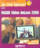 Couverture du livre « Je Me Lance Avec Magix Video Deluxe 2006 » de Nicolas Boudier-Ducloy aux éditions Micro Application
