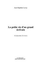 Couverture du livre « La petite vie d'un grand ecrivain » de Jean-Baptiste Levey aux éditions Editions Le Manuscrit