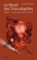 Couverture du livre « Le réveil des dacodaptiles Tome 1 ; l'ère de la destruction » de Jacques Wang aux éditions Publibook